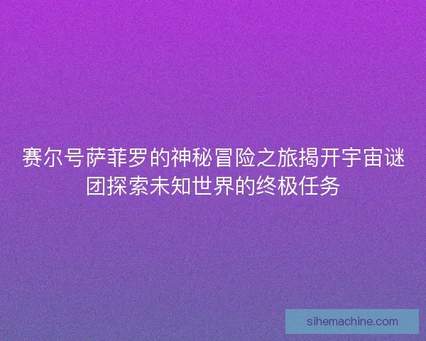 赛尔号萨菲罗的神秘冒险之旅揭开宇宙谜团探索未知世界的终极任务
