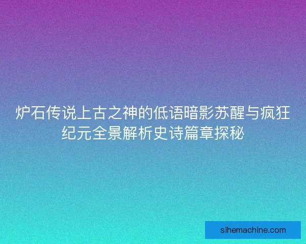 炉石传说上古之神的低语暗影苏醒与疯狂纪元全景解析史诗篇章探秘